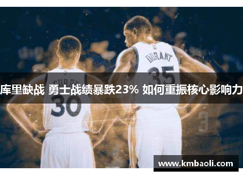 库里缺战 勇士战绩暴跌23% 如何重振核心影响力